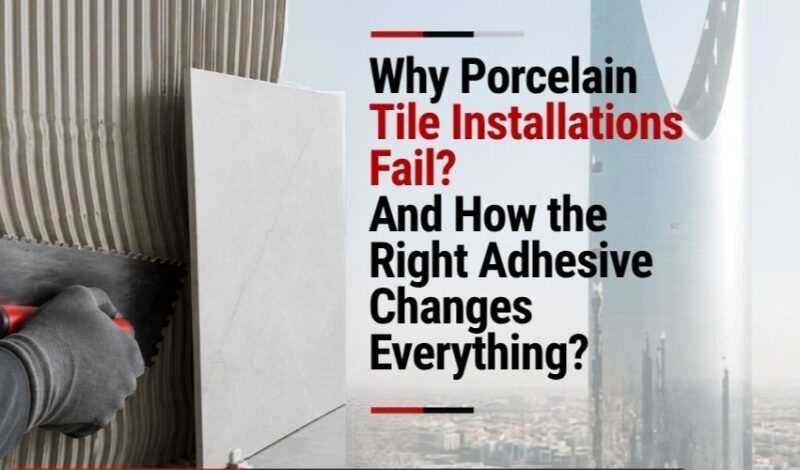 Why Porcelain Tile Installations Fail? — And How the Right Adhesive Changes Everything?